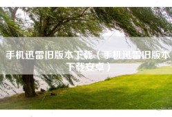 手机迅雷旧版本下载（手机迅雷旧版本下载安卓）