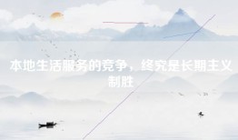本地生活服务的竞争，终究是长期主义制胜