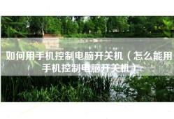 如何用手机控制电脑开关机（怎么能用手机控制电脑开关机）