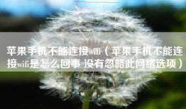 苹果手机不能连接wifi（苹果手机不能连接wifi是怎么回事 没有忽略此网络选项）