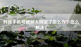 抖音手机号被别人绑定了怎么办？怎么解决？