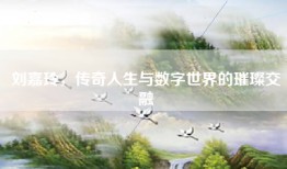 刘嘉玲，传奇人生与数字世界的璀璨交融