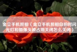 金立手机照相（金立手机照相自拍时闪光灯和摄像头被占用关闭怎么关闭）