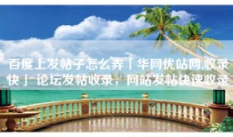 百度上发帖子怎么弄「华网优站网,收录快」 论坛发帖收录，网站发帖快速收录