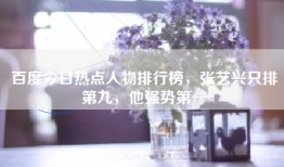 百度今日热点人物排行榜，张艺兴只排第九，他强势第一