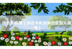 绿色手机屏（绿色手机屏保壁纸图片高清）