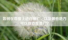如何在百度上进行推广，以及哪些地方可以做百度推广？