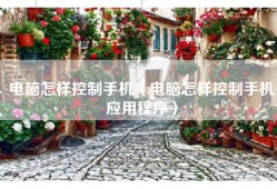 电脑怎样控制手机（电脑怎样控制手机应用程序）