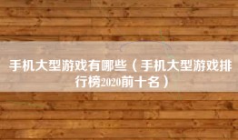 手机大型游戏有哪些（手机大型游戏排行榜2020前十名）