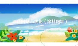 涂料网站seo优化（涂料网址）