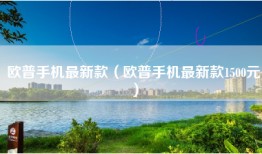 欧普手机最新款（欧普手机最新款1500元）