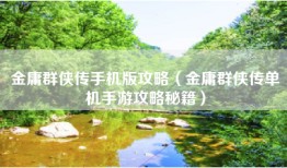 金庸群侠传手机版攻略（金庸群侠传单机手游攻略秘籍）