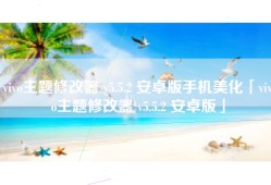 vivo主题修改器 v5.5.2 安卓版手机美化「vivo主题修改器 v5.5.2 安卓版」