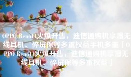 OPPO Reno11火爆开售，迪信通购机享赠无线耳机、碎屏保等多重权益手机多重「OPPO Reno11火爆开售，迪信通购机享赠无线耳机、碎屏保等多重权益」