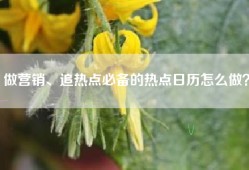 做营销、追热点必备的热点日历怎么做？