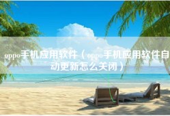 oppo手机应用软件（oppo手机应用软件自动更新怎么关闭）