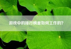 游戏中的排行榜是如何工作的？