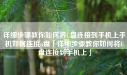 详细步骤教你如何将U盘连接到手机上手机如何连接u盘「详细步骤教你如何将U盘连接到手机上」