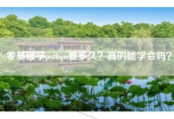 零基础学python要多久？真的能学会吗？