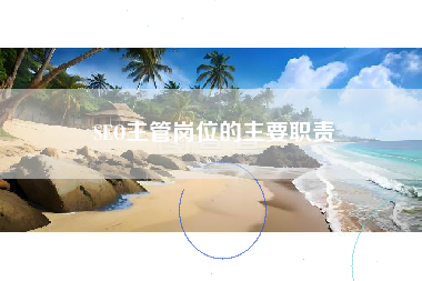 SEO主管岗位的主要职责