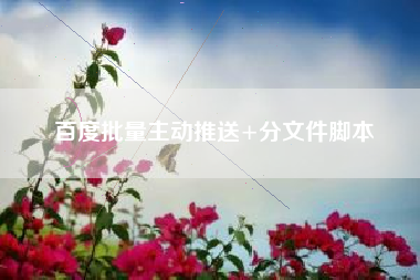 百度批量主动推送+分文件脚本