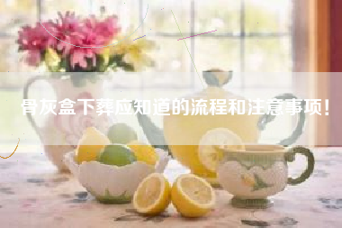 骨灰盒下葬应知道的流程和注意事项！