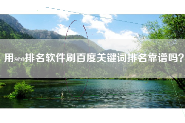 用seo排名软件刷百度关键词排名靠谱吗？