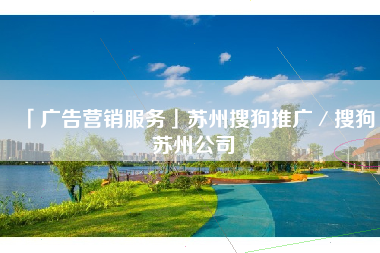 「广告营销服务」苏州搜狗推广／搜狗苏州公司
