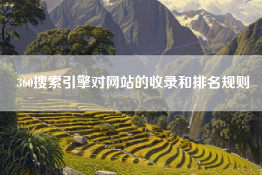 360搜索引擎对网站的收录和排名规则