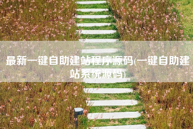 最新一键自助建站程序源码(一键自助建站系统源码)