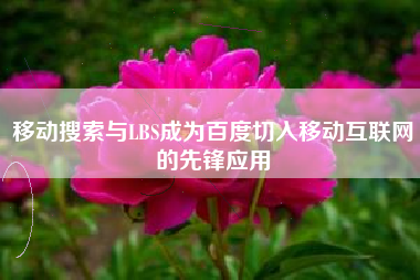 移动搜索与LBS成为百度切入移动互联网的先锋应用