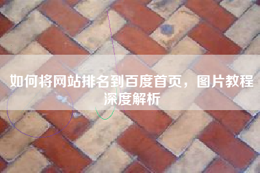 如何将网站排名到百度首页，图片教程深度解析