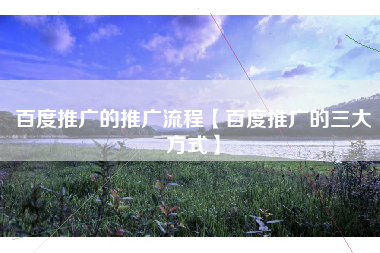 百度推广的推广流程【百度推广的三大方式】