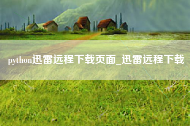 python迅雷远程下载页面_迅雷远程下载