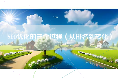 SEO优化的三个过程（从排名到转化）