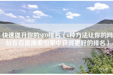 快速提升你的SEO排名（6种方法让你的网站在百度搜索引擎中获得更好的排名）