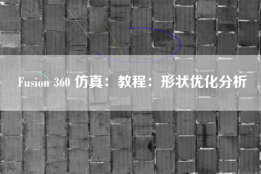 Fusion 360 仿真：教程：形状优化分析