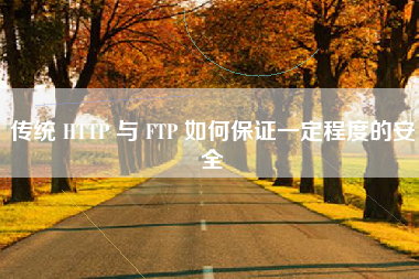 传统 HTTP 与 FTP 如何保证一定程度的安全