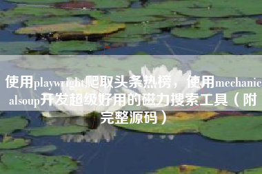 使用playwright爬取头条热榜，使用mechanicalsoup开发超级好用的磁力搜索工具（附完整源码）