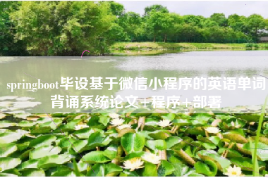 springboot毕设基于微信小程序的英语单词背诵系统论文+程序+部署 springboot毕设基于微信小程序的英语单词背诵系统论文+程序+部署