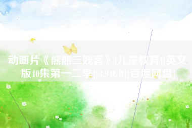动画片《熊熊三贱客》[儿童教育][英文版40集第一二季][3.94GB][百度网盘]