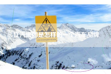 江汽集团是怎样的一个汽车品牌