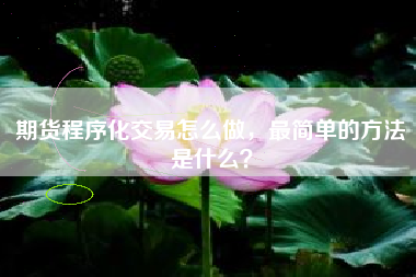期货程序化交易怎么做，最简单的方法是什么？