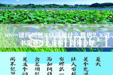 SOS一键呼叫器3C认证是什么意思？3C证书需要什么资料？如何办理