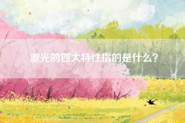 激光的四大特性指的是什么？