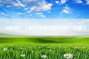 20站推广（制作简单的站点推广方案）