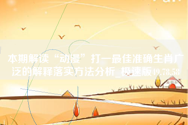 本期解读“动漫”打一最佳准确生肖广泛的解释落实方法分析_极速版49.78.58