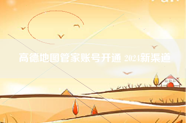 高德地图管家账号开通 2024新渠道