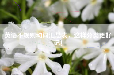 英语不规则动词汇总表，这样分类更好记！