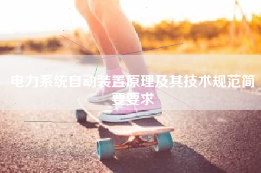 电力系统自动装置原理及其技术规范简要要求